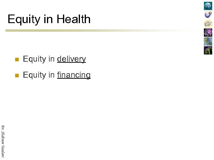 Equity in Health n Equity in delivery n Equity in financing Dr. Shahram Yazdani
