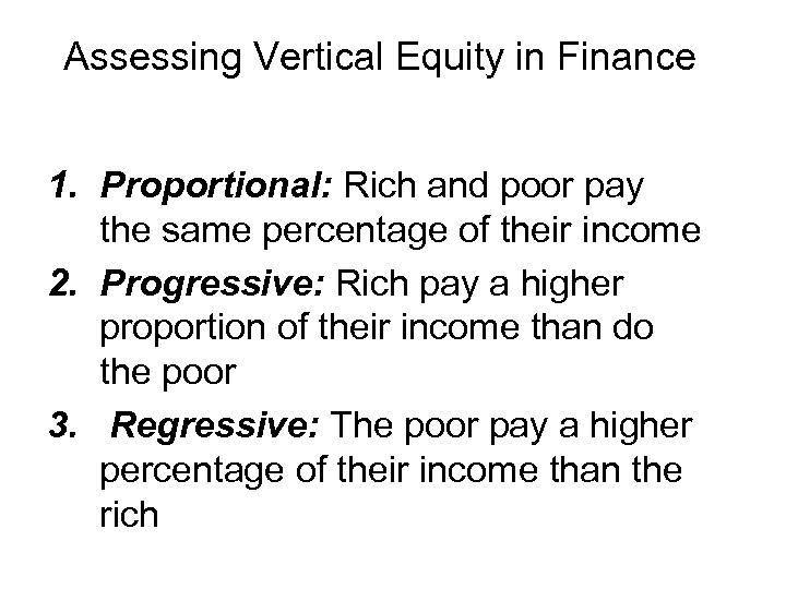 Assessing Vertical Equity in Finance 1. Proportional: Rich and poor pay the same percentage