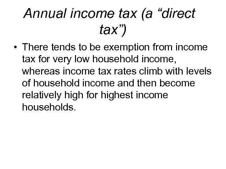 Annual income tax (a “direct tax”) • There tends to be exemption from income