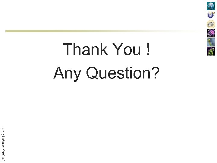 Thank You ! Any Question? Dr. Shahram Yazdani 