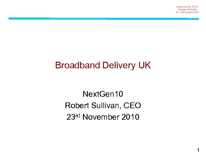 Broadband Delivery UK Next. Gen 10 Robert Sullivan, CEO 23 rd November 2010 1