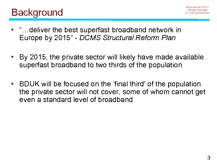 Background • “…deliver the best superfast broadband network in Europe by 2015” - DCMS