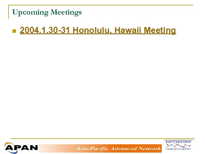 Upcoming Meetings n 2004. 1. 30 -31 Honolulu, Hawaii Meeting 