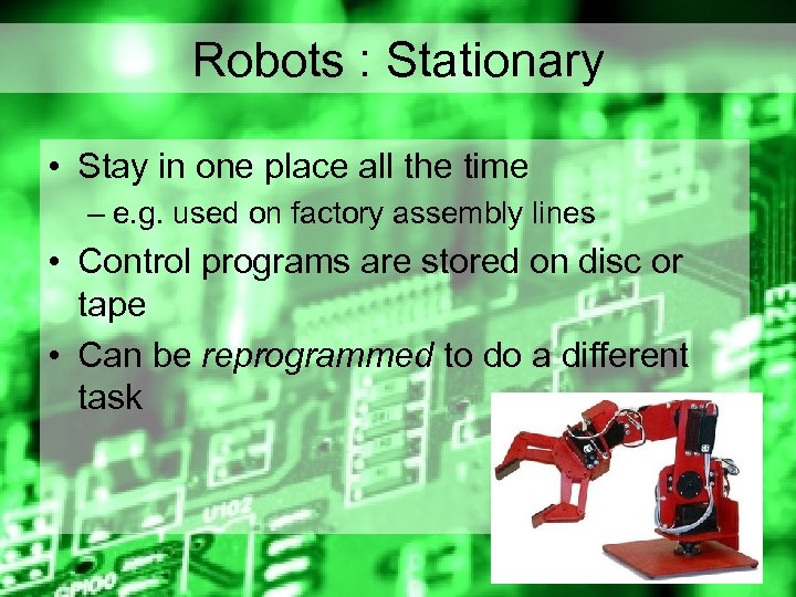 Robots : Stationary • Stay in one place all the time – e. g.