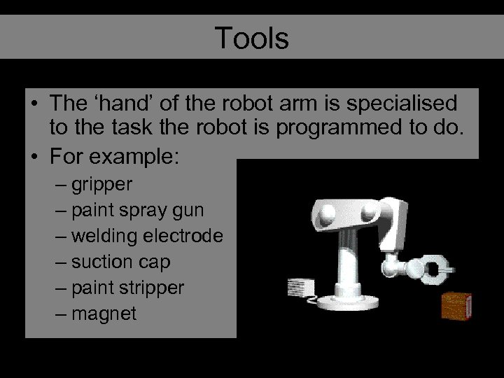 Tools • The ‘hand’ of the robot arm is specialised to the task the
