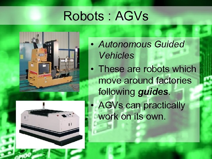 Robots : AGVs • Autonomous Guided Vehicles • These are robots which move around