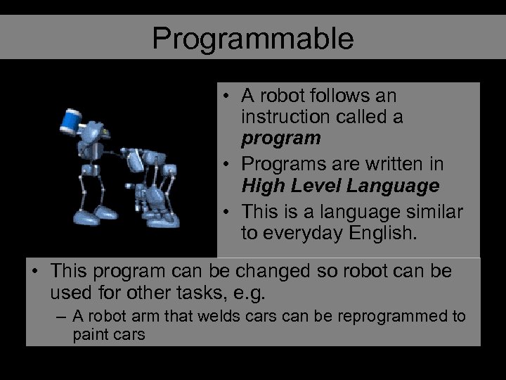 Programmable • A robot follows an instruction called a program • Programs are written