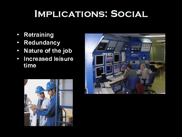 Implications: Social • • Retraining Redundancy Nature of the job Increased leisure time 