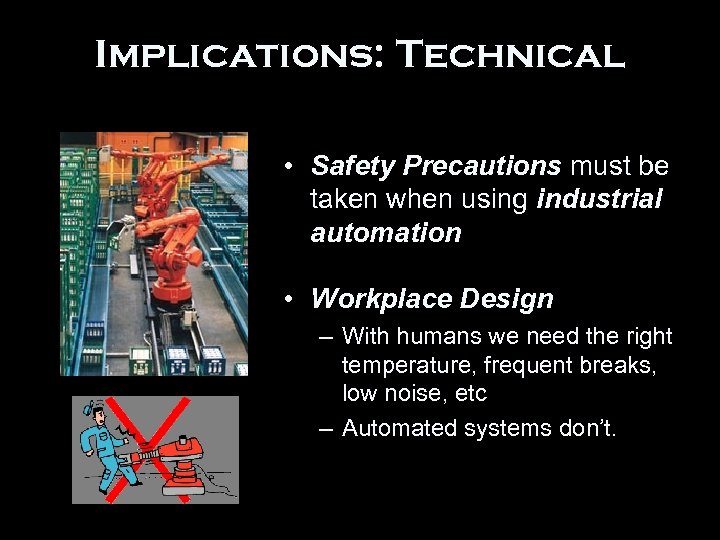 Implications: Technical • Safety Precautions must be taken when using industrial automation • Workplace