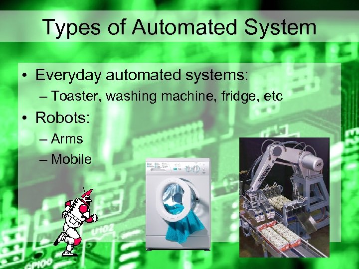 Types of Automated System • Everyday automated systems: – Toaster, washing machine, fridge, etc