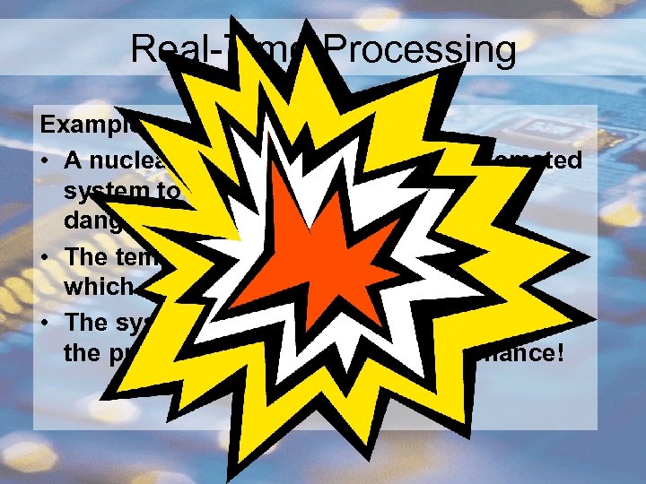 Real-Time Processing Example: • A nuclear power station uses an automated system to control