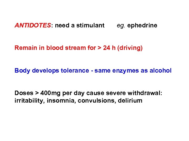 ANTIDOTES: need a stimulant eg. ephedrine Remain in blood stream for > 24 h