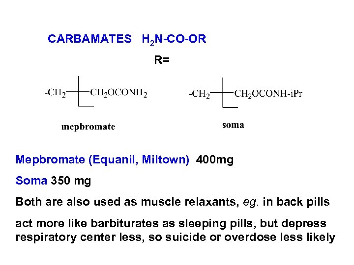 CARBAMATES H 2 N-CO-OR R= Mepbromate (Equanil, Miltown) 400 mg Soma 350 mg Both