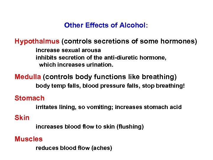 Other Effects of Alcohol: Hypothalmus (controls secretions of some hormones) increase sexual arousa inhibits