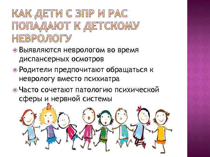  Выявляются неврологом во время диспансерных осмотров Родители предпочитают обращаться к неврологу вместо психиатра