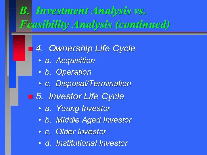 B. Investment Analysis vs. Feasibility Analysis (continued) n 4. Ownership Life Cycle • •