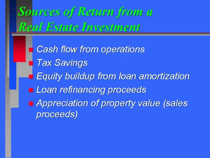 Sources of Return from a Real Estate Investment Cash flow from operations n Tax