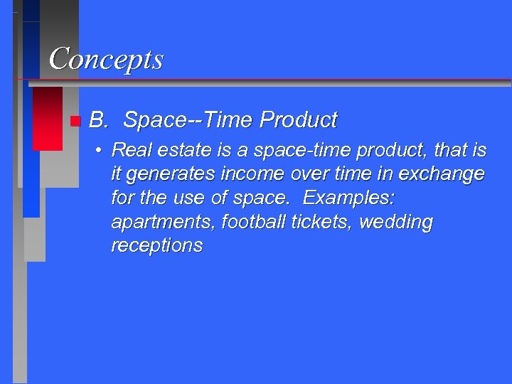 Concepts n B. Space--Time Product • Real estate is a space-time product, that is