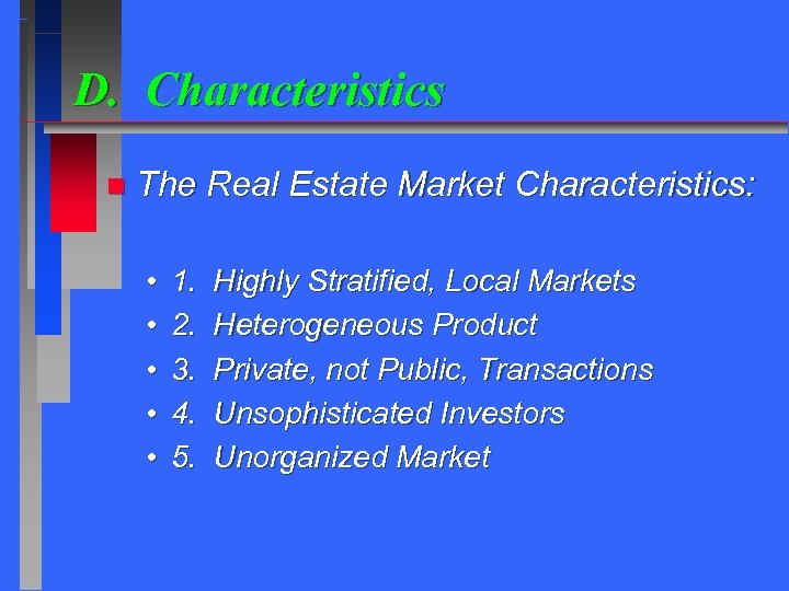 D. Characteristics n The Real Estate Market Characteristics: • • • 1. 2. 3.