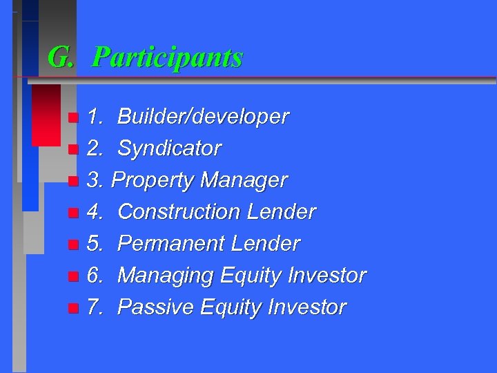 G. Participants 1. Builder/developer n 2. Syndicator n 3. Property Manager n 4. Construction