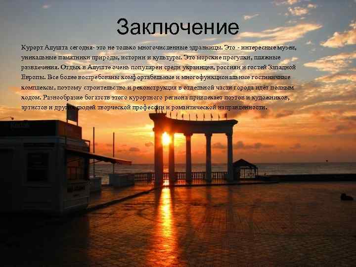 Заключение Курорт Алушта сегодня- это не только многочисленные здравницы. Это - интересные музеи, уникальные
