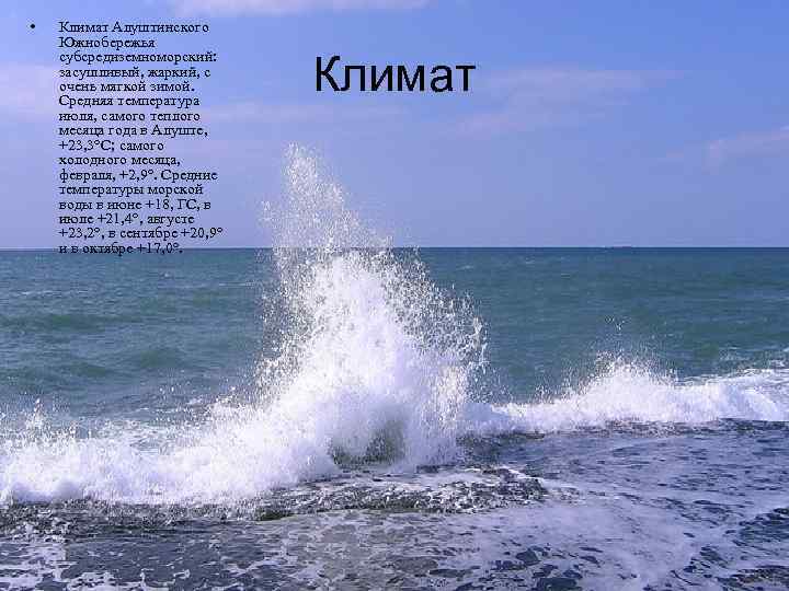  • Климат Алуштинского Южнобережья субсредиземноморский: засушливый, жаркий, с очень мягкой зимой. Средняя температура