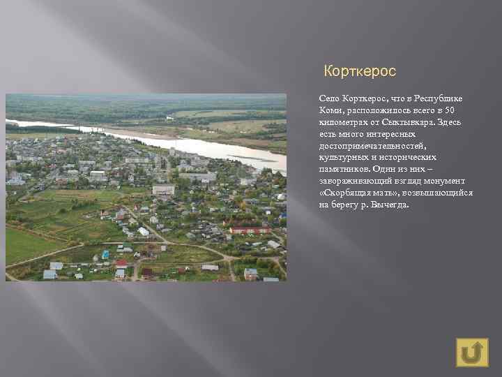 Корткерос Село Корткерос, что в Республике Коми, расположилось всего в 50 километрах от Сыктывкара.