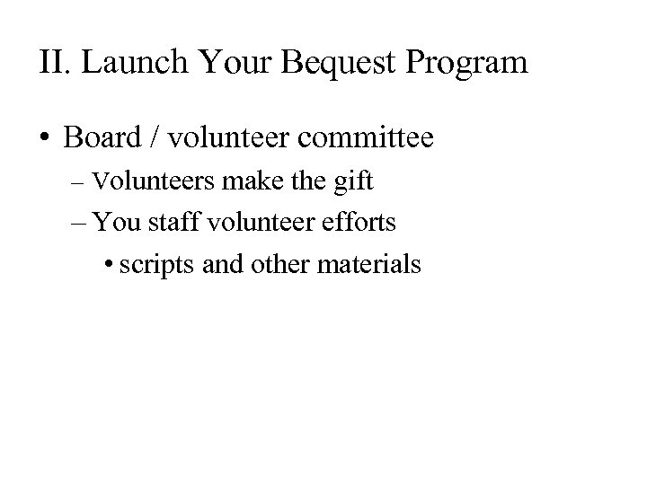 II. Launch Your Bequest Program • Board / volunteer committee – Volunteers make the