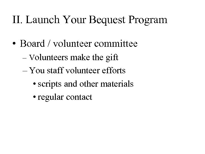II. Launch Your Bequest Program • Board / volunteer committee – Volunteers make the