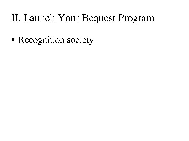 II. Launch Your Bequest Program • Recognition society 