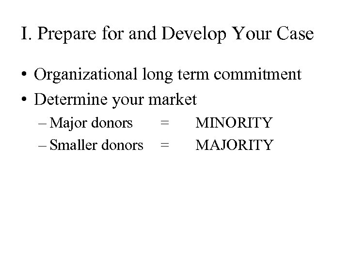 I. Prepare for and Develop Your Case • Organizational long term commitment • Determine