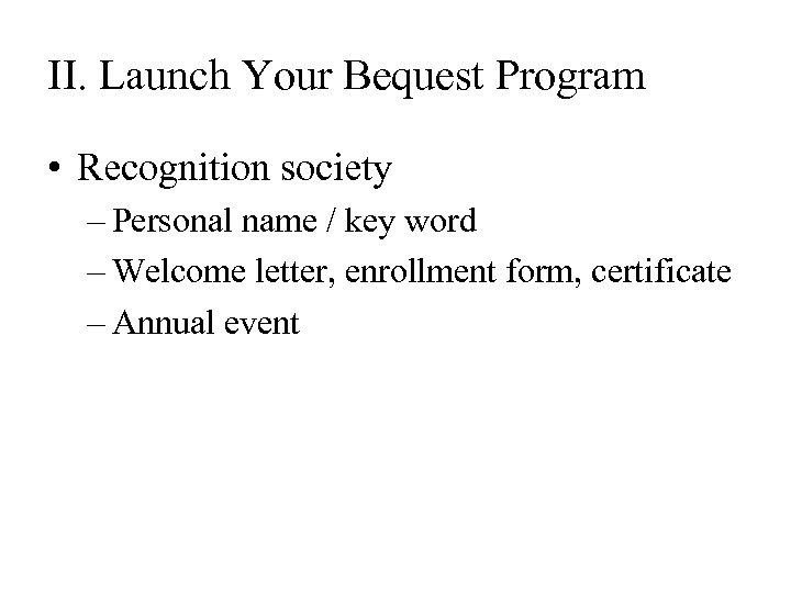 II. Launch Your Bequest Program • Recognition society – Personal name / key word