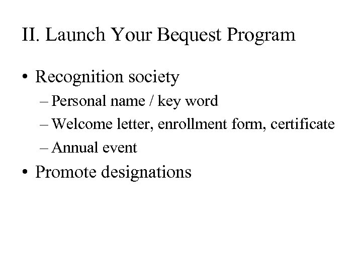 II. Launch Your Bequest Program • Recognition society – Personal name / key word