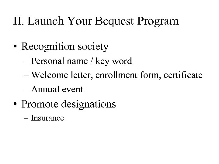 II. Launch Your Bequest Program • Recognition society – Personal name / key word