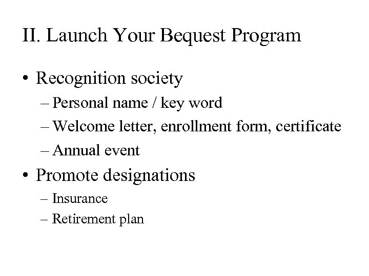 II. Launch Your Bequest Program • Recognition society – Personal name / key word