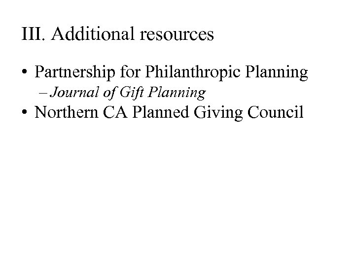 III. Additional resources • Partnership for Philanthropic Planning – Journal of Gift Planning •