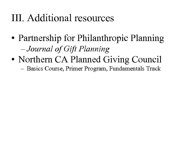III. Additional resources • Partnership for Philanthropic Planning – Journal of Gift Planning •