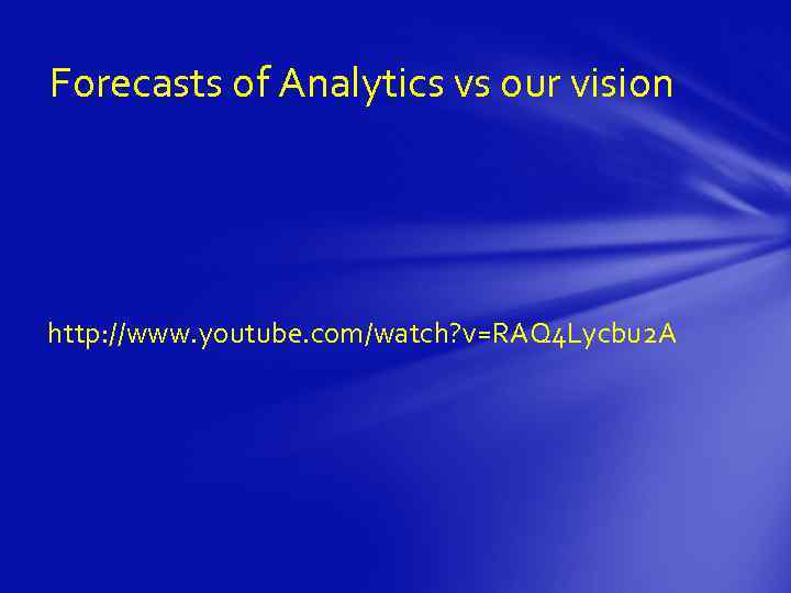 Forecasts of Analytics vs our vision http: //www. youtube. com/watch? v=RAQ 4 Lycbu 2