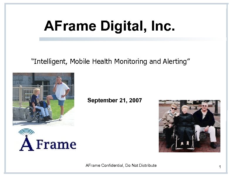 AFrame Digital, Inc. “Intelligent, Mobile Health Monitoring and Alerting” September 21, 2007 AFrame Confidential,