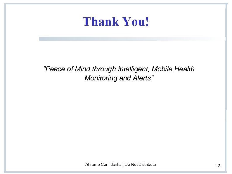 Thank You! “Peace of Mind through Intelligent, Mobile Health Monitoring and Alerts” AFrame Confidential,