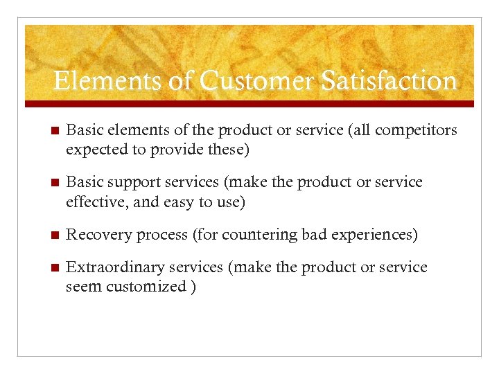 Elements of Customer Satisfaction n Basic elements of the product or service (all competitors