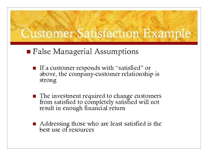 Customer Satisfaction Example n False Managerial Assumptions n If a customer responds with “satisfied”