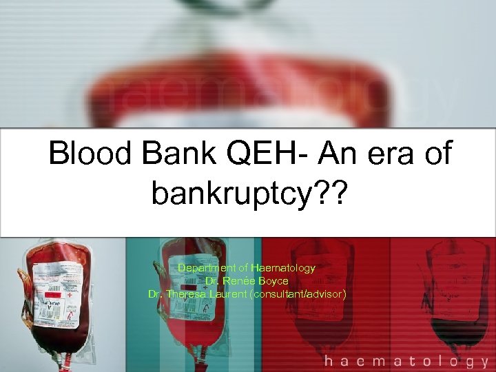 Blood Bank QEH- An era of bankruptcy? ? Department of Haematology Dr. Renée Boyce