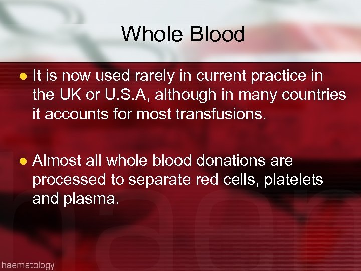 Whole Blood l It is now used rarely in current practice in the UK