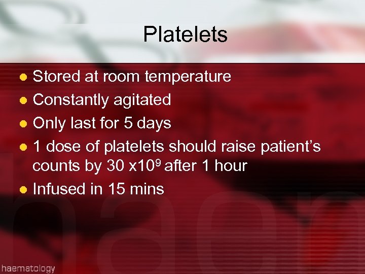 Platelets Stored at room temperature l Constantly agitated l Only last for 5 days