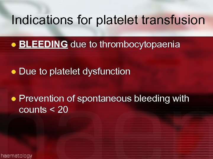 Indications for platelet transfusion l BLEEDING due to thrombocytopaenia l Due to platelet dysfunction