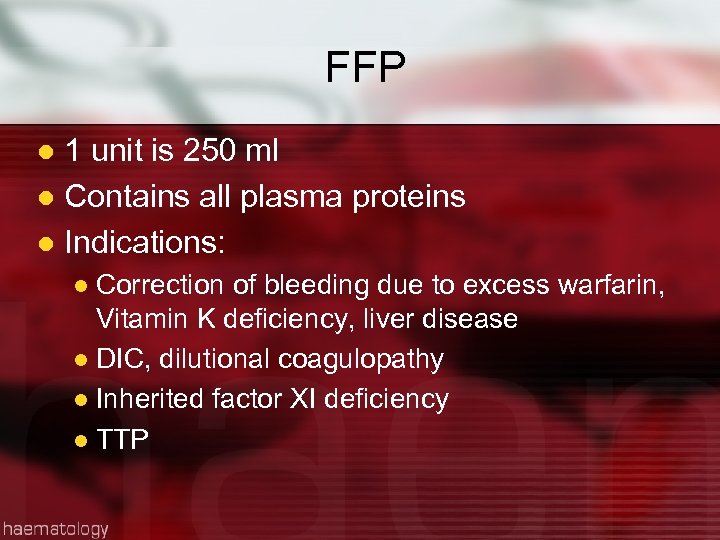 FFP 1 unit is 250 ml l Contains all plasma proteins l Indications: l