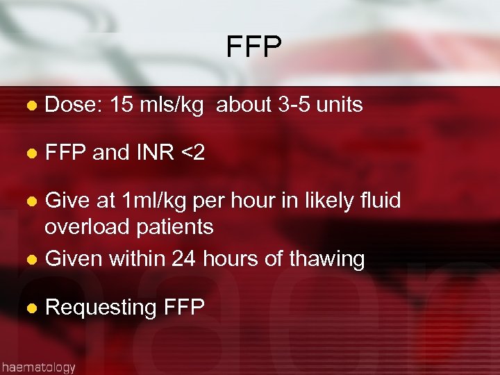 FFP l Dose: 15 mls/kg about 3 -5 units l FFP and INR <2