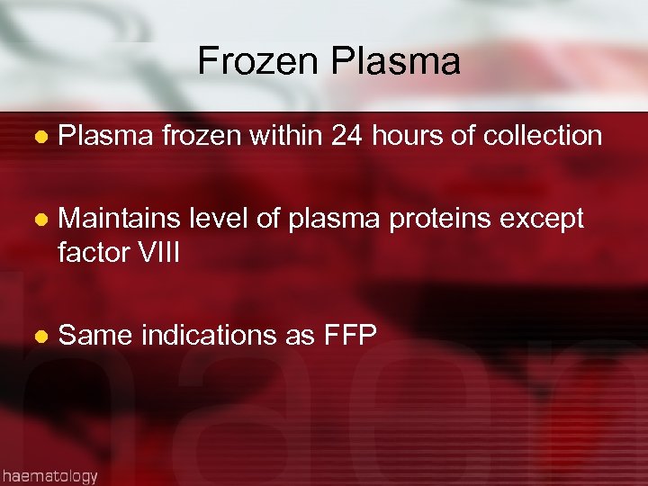 Frozen Plasma l Plasma frozen within 24 hours of collection l Maintains level of