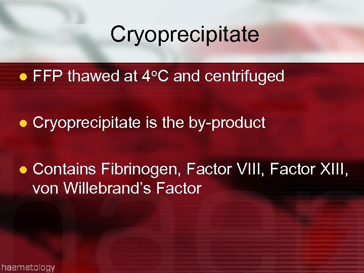 Cryoprecipitate l FFP thawed at 4 o. C and centrifuged l Cryoprecipitate is the